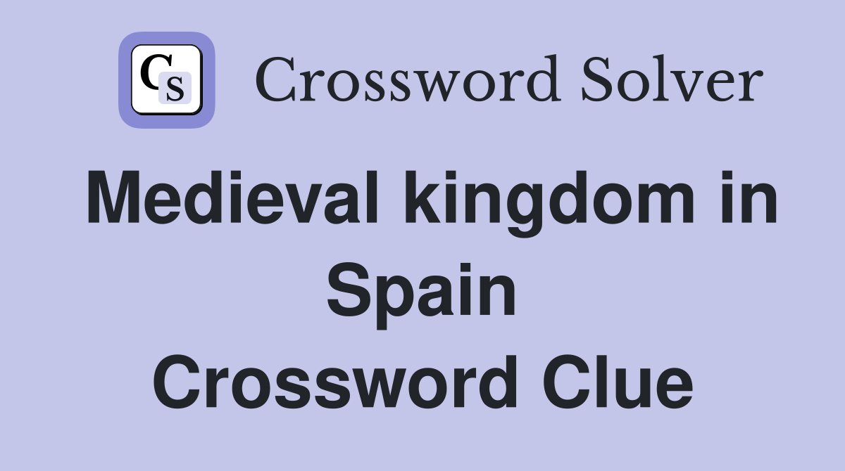 Medieval kingdom in Spain Crossword Clue Answers Crossword Solver